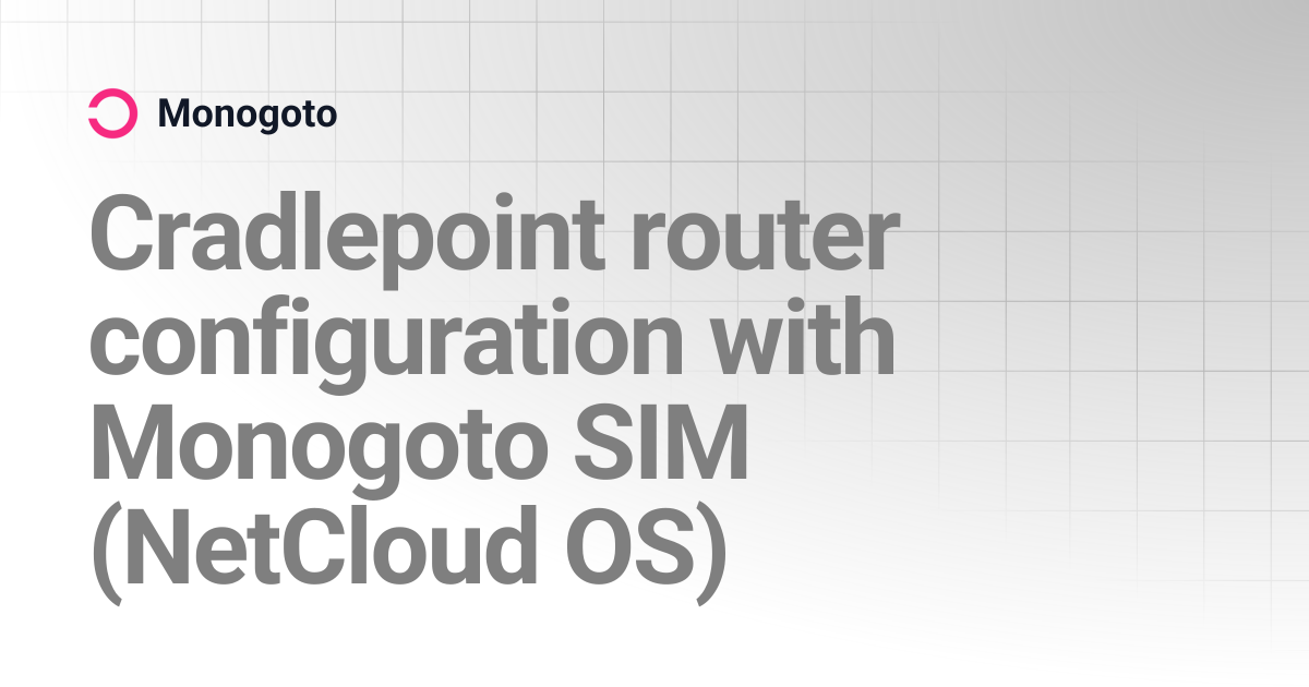 Cradlepoint router configuration with Monogoto SIM (NetCloud OS) | Monogoto