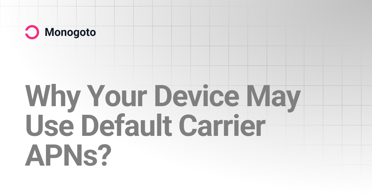 Why Your Device May Use Default Carrier APNs? | Monogoto